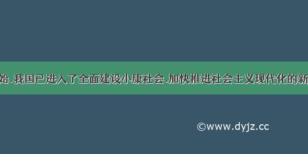 从21世纪开始.我国已进入了全面建设小康社会.加快推进社会主义现代化的新的发展阶段.