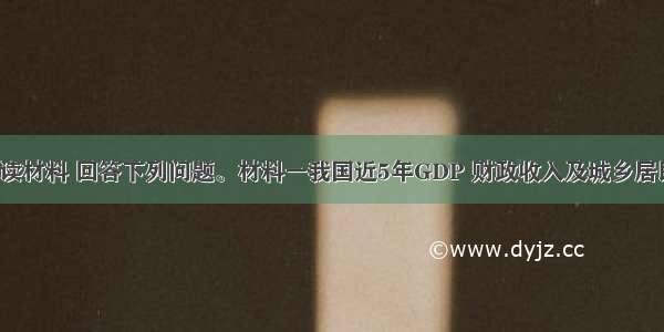 （26分）阅读材料 回答下列问题。材料一我国近5年GDP 财政收入及城乡居民人均收入增