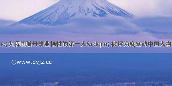 罗阳作为“为我国航母事业牺牲的第一人” 被评为度感动中国人物 他的事迹被无