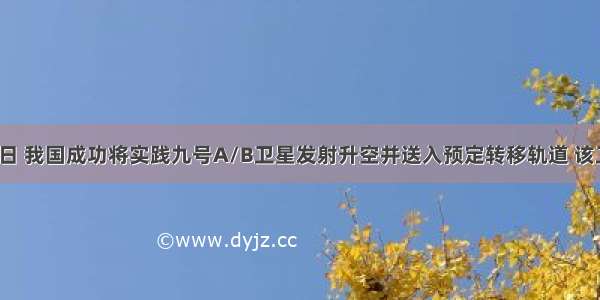 10月14日 我国成功将实践九号A/B卫星发射升空并送入预定转移轨道 该卫星是我