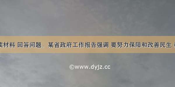 阅读材料 回答问题。某省政府工作报告强调 要努力保障和改善民生 积极