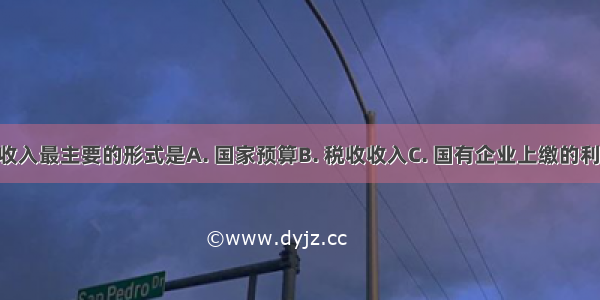 我国财政收入最主要的形式是A. 国家预算B. 税收收入C. 国有企业上缴的利润收入D. 