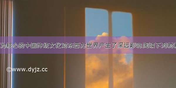 以儒家思想为核心的中国传统文化对东西方世界产生了深远影响.阅读下列材料.回答问题.