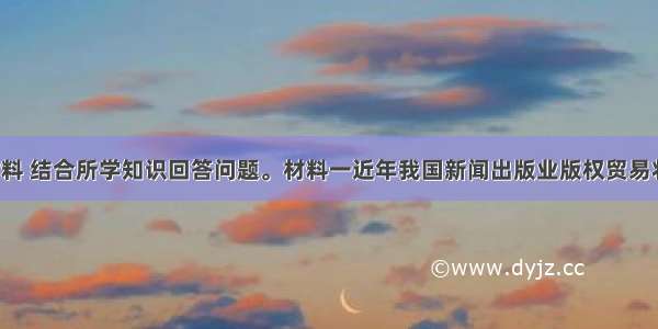 阅读下列材料 结合所学知识回答问题。材料一近年我国新闻出版业版权贸易状况（单位：