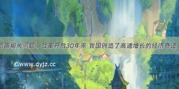 阅读材料 回答相关问题。改革开放30年来 我国创造了高速增长的经济奇迹 但也付出了