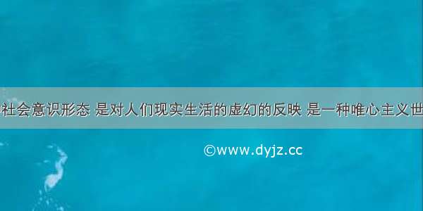 宗教是一种社会意识形态 是对人们现实生活的虚幻的反映 是一种唯心主义世界观。材料