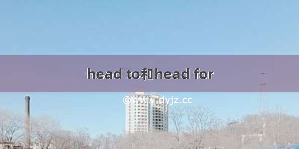 head to和head for
