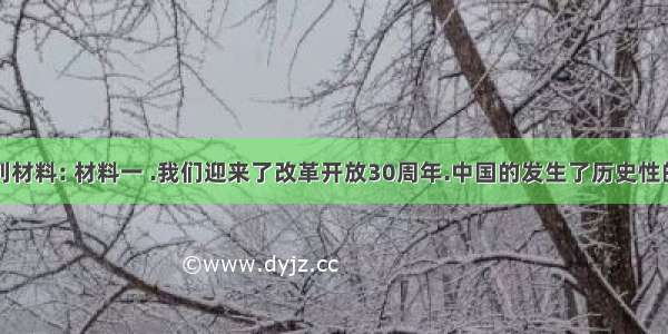 阅读下列材料: 材料一 .我们迎来了改革开放30周年.中国的发生了历史性的巨大变