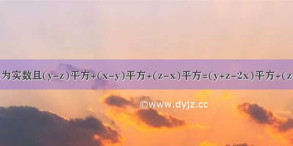 x y z为实数且(y-z)平方+(x-y)平方+(z-x)平方=(y+z-2x)平方+(z+x-2