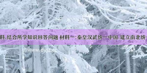 阅读下列材料.结合所学知识回答问题 材料一:秦皇汉武统一中国.建立南北统一的文化.以