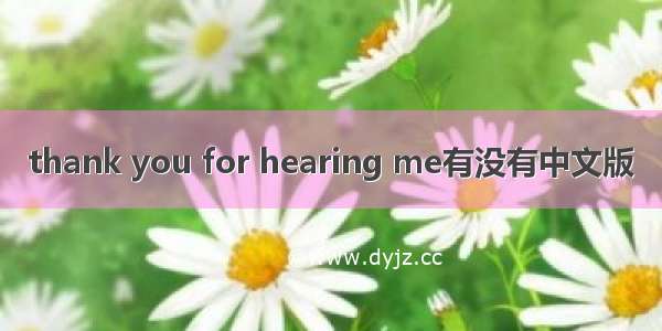 thank you for hearing me有没有中文版