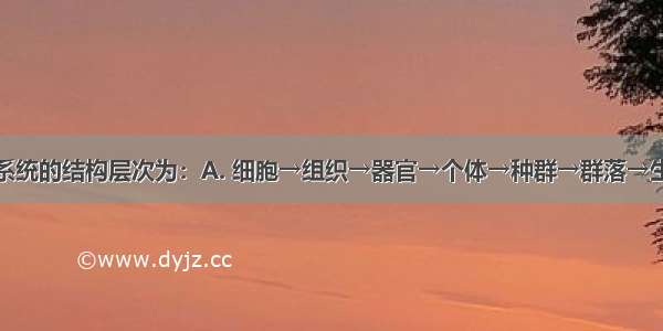 小麦的生命系统的结构层次为：A. 细胞→组织→器官→个体→种群→群落→生态系统→生