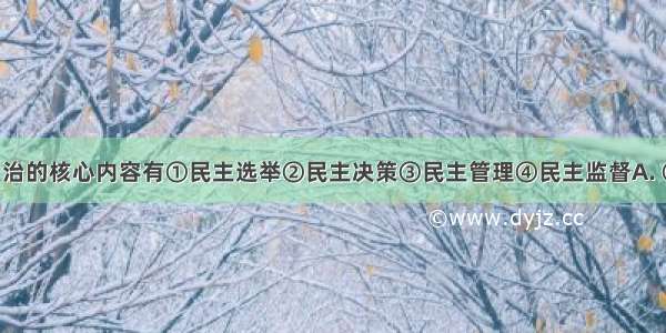 农村村民自治的核心内容有①民主选举②民主决策③民主管理④民主监督A. ②③B. ②③