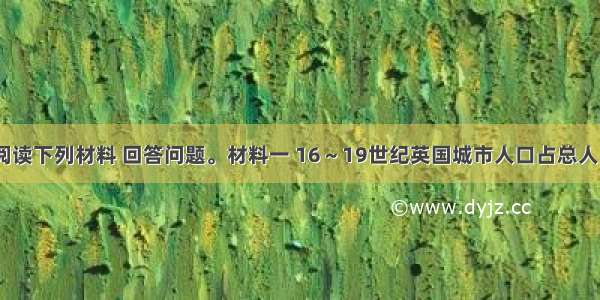 （20分）阅读下列材料 回答问题。材料一 16～19世纪英国城市人口占总人口比例（%）