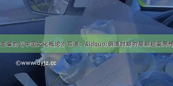 张岱家 方克立主编的《中国文化概论》写道：“明清时期的早期启蒙思想家们先天不足 