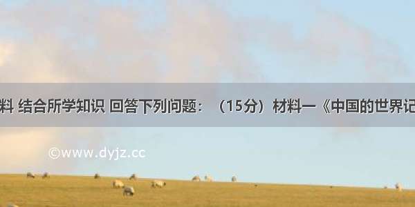 阅读有关材料 结合所学知识 回答下列问题：（15分）材料一《中国的世界记录》收录的