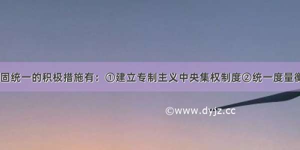 秦统一后 巩固统一的积极措施有：①建立专制主义中央集权制度②统一度量衡货币和文字