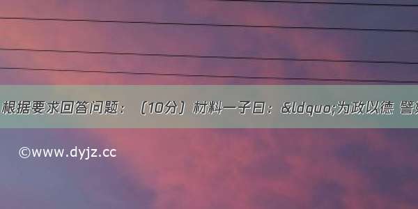 阅读下列材料 根据要求回答问题：（10分）材料一子曰：“为政以德 譬如北辰 居其所