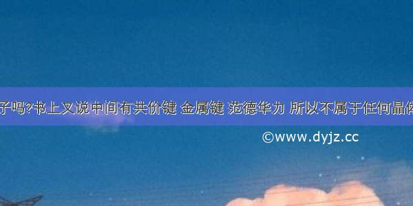 石墨是分子吗?书上又说中间有共价键 金属键 范德华力 所以不属于任何晶体?矛盾吗?