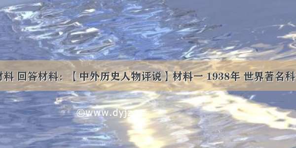 阅读下列材料 回答材料：【中外历史人物评说】材料一 1938年 世界著名科学家爱因斯