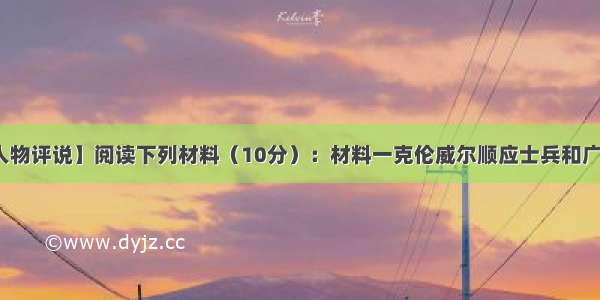 【中外历史人物评说】阅读下列材料（10分）：材料一克伦威尔顺应士兵和广大民众的要求