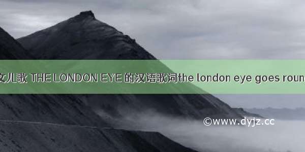 英文儿歌 THE LONDON EYE 的汉语歌词the london eye goes round
