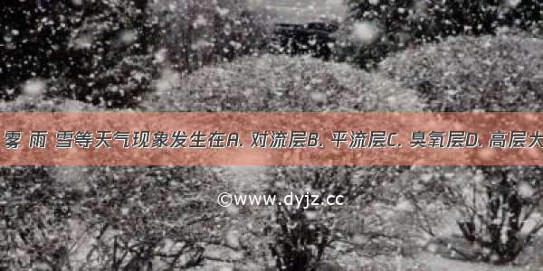 云 雾 雨 雪等天气现象发生在A. 对流层B. 平流层C. 臭氧层D. 高层大气