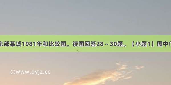 图是我国东部某城1981年和比较图。读图回答28～30题。【小题1】图中①②③④四