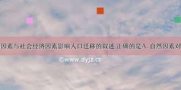 下列对自然因素与社会经济因素影响人口迁移的叙述 正确的是A. 自然因素对人口迁移自