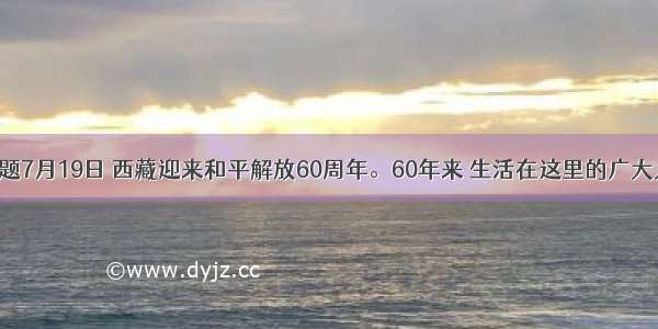 单选题7月19日 西藏迎来和平解放60周年。60年来 生活在这里的广大人民