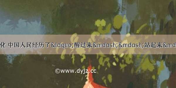 20世纪的中国百年发生了巨大的变化 中国人民经历了“醒过来——站起来——富起来”的