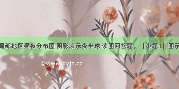 图为某日局部地区昼夜分布图 阴影表示夜半球 读图回答题。【小题1】图示时刻 下列