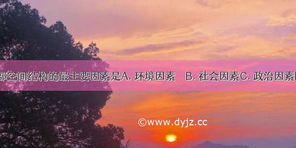 影响城市内部空间结构的最主要因素是A. 环境因素　　B. 社会因素C. 政治因素D. 经济因素