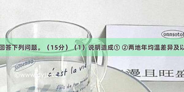 读图及表 回答下列问题。（15分）（1）说明造成① ②两地年均温差异及以① ③两地