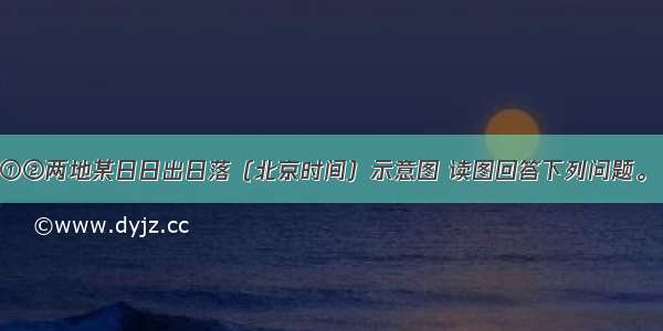 下图为我国①②两地某日日出日落（北京时间）示意图 读图回答下列问题。【小题1】该