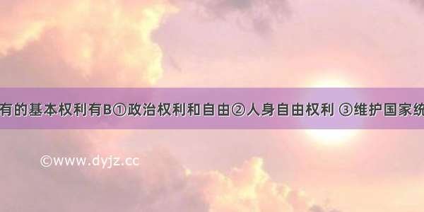 我国公民享有的基本权利有B①政治权利和自由②人身自由权利 ③维护国家统一和各民族