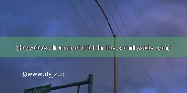 【How does transportation in the countryside com】