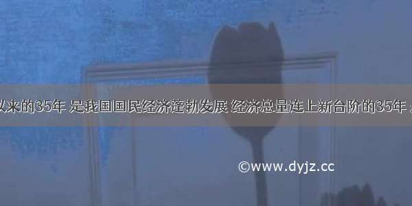 改革开放以来的35年 是我国国民经济蓬勃发展 经济总量连上新台阶的35年 是综合国力