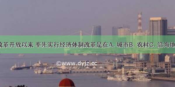 我国实行改革开放以来 率先实行经济体制改革是在A. 城市B. 农村C. 沿海地区D. 内地