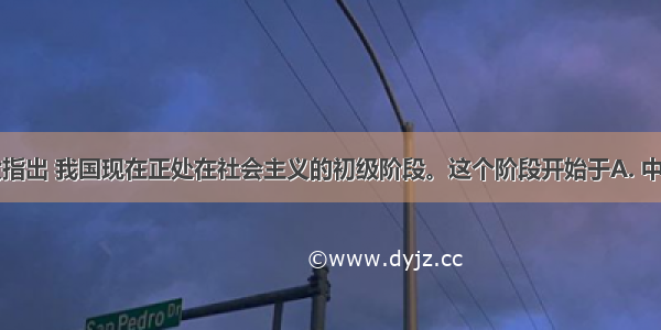 中共十三大指出 我国现在正处在社会主义的初级阶段。这个阶段开始于A. 中华人民共和