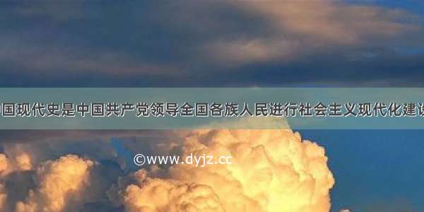 （10分）中国现代史是中国共产党领导全国各族人民进行社会主义现代化建设的历史 根据