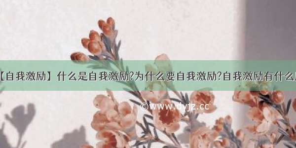 【自我激励】什么是自我激励?为什么要自我激励?自我激励有什么用?