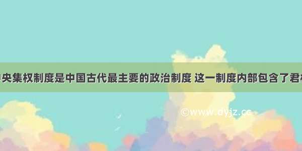 专制主义中央集权制度是中国古代最主要的政治制度 这一制度内部包含了君权与相权 中