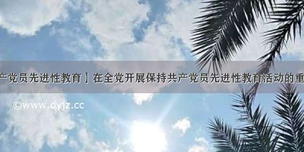 【保持共产党员先进性教育】在全党开展保持共产党员先进性教育活动的重要意义是...