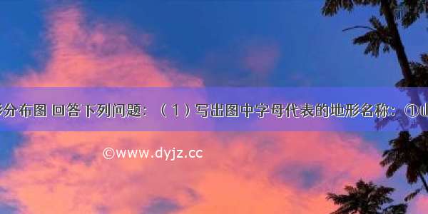 读中国地形分布图 回答下列问题：（1）写出图中字母代表的地形名称：①山脉；②　山