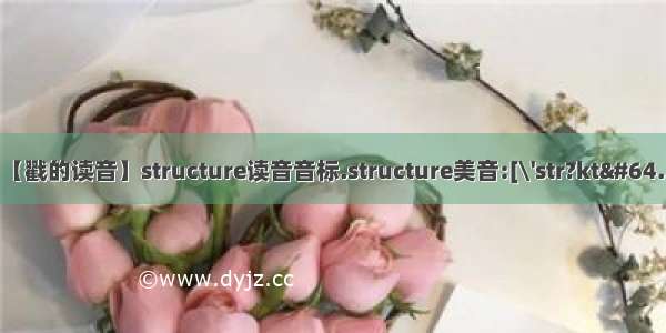 【戳的读音】structure读音音标.structure美音:[\'str?kt@...