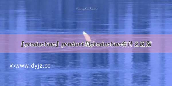 【production】product和production有什么区别