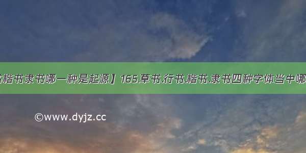 【草书行书楷书隶书哪一种是起源】165.草书.行书.楷书.隶书四种字体当中哪一种是其余