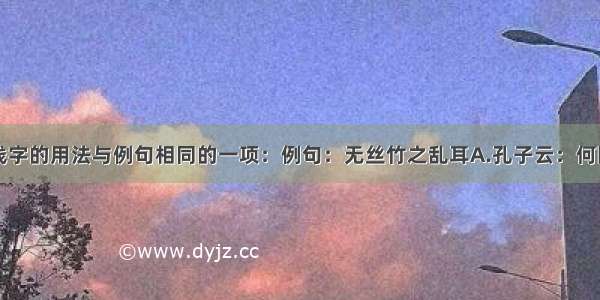 下列句中划线字的用法与例句相同的一项：例句：无丝竹之乱耳A.孔子云：何陋之有B.无案