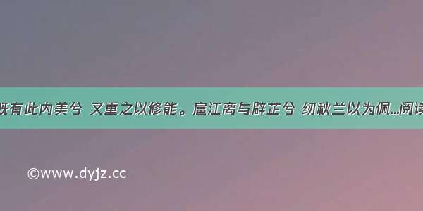 纷吾既有此内美兮 又重之以修能。扈江离与辟芷兮 纫秋兰以为佩...阅读答案